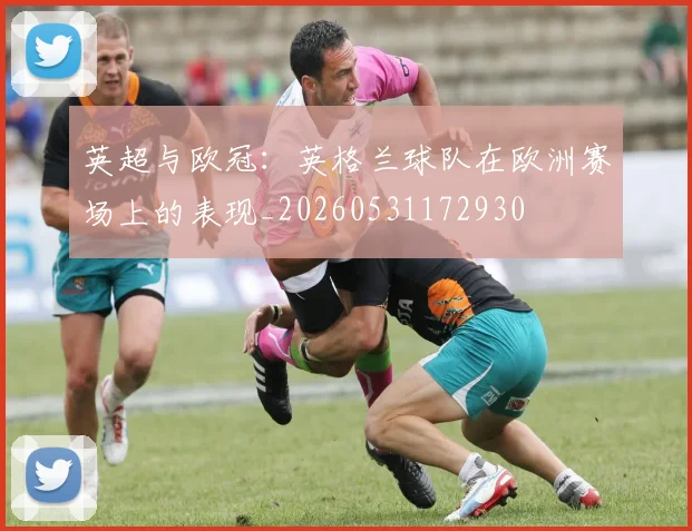 英超与欧冠:英格兰球队在欧洲赛场上的表现_20260531172930