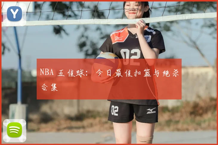 NBA 五佳球:今日最佳扣篮与绝杀合集