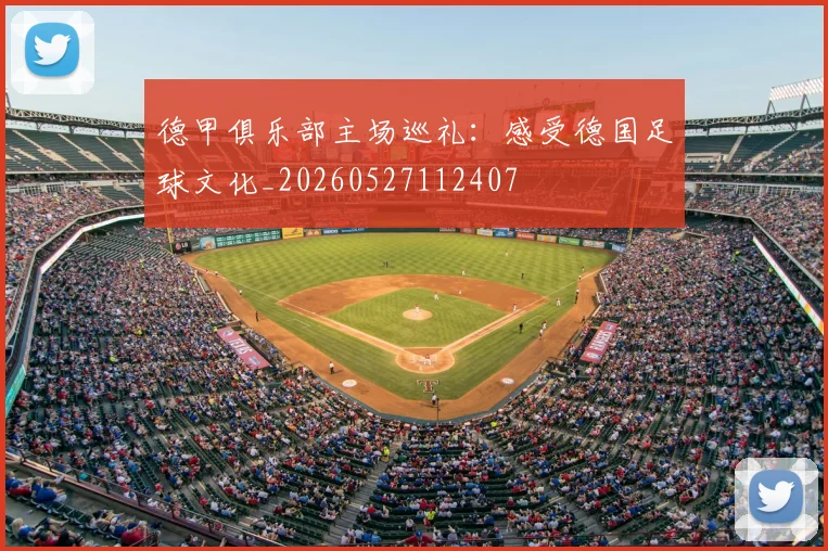 德甲俱乐部主场巡礼：感受德国足球文化_20260527112407